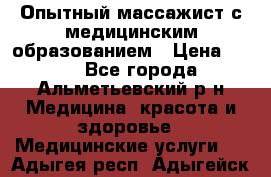 Опытный массажист с медицинским образованием › Цена ­ 600 - Все города, Альметьевский р-н Медицина, красота и здоровье » Медицинские услуги   . Адыгея респ.,Адыгейск г.